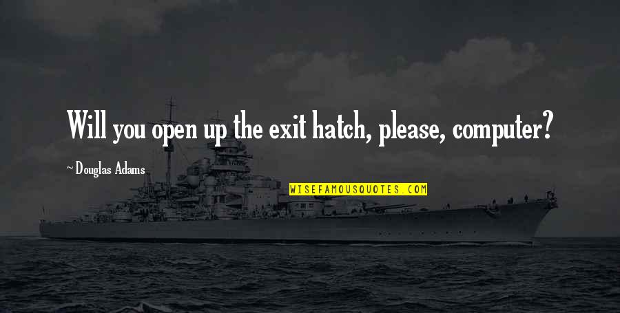 Hatch'd Quotes By Douglas Adams: Will you open up the exit hatch, please,