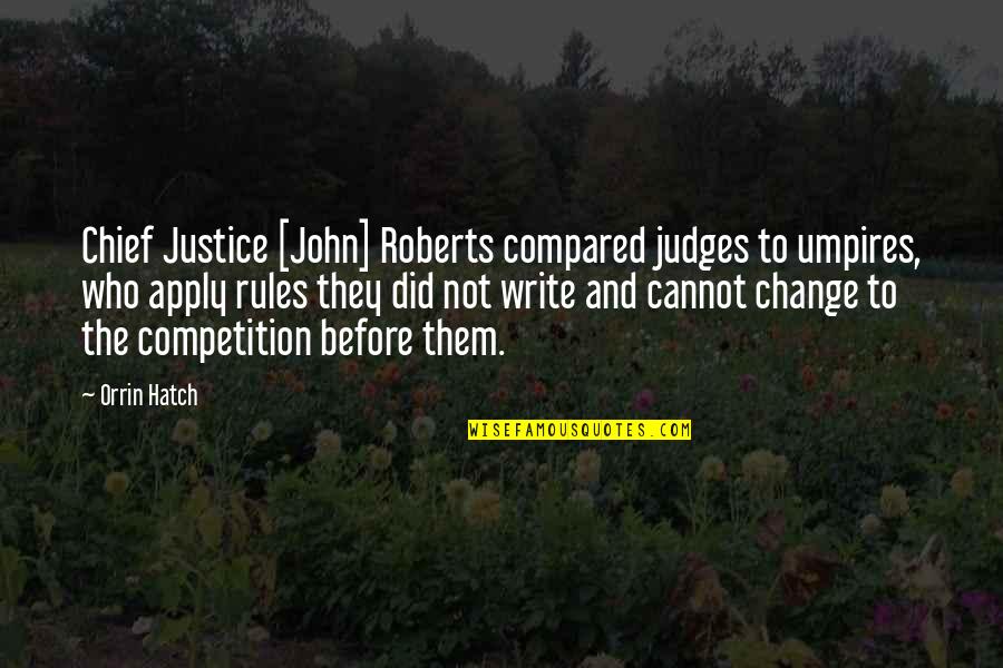 Hatch'd Quotes By Orrin Hatch: Chief Justice [John] Roberts compared judges to umpires,