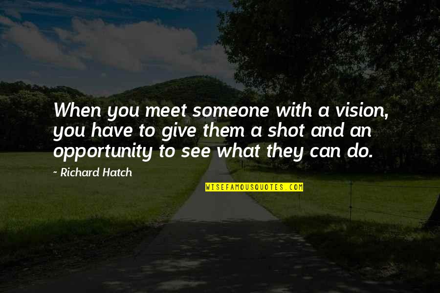 Hatch'd Quotes By Richard Hatch: When you meet someone with a vision, you