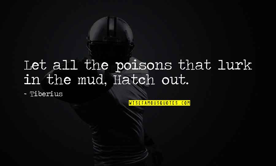 Hatch'd Quotes By Tiberius: Let all the poisons that lurk in the