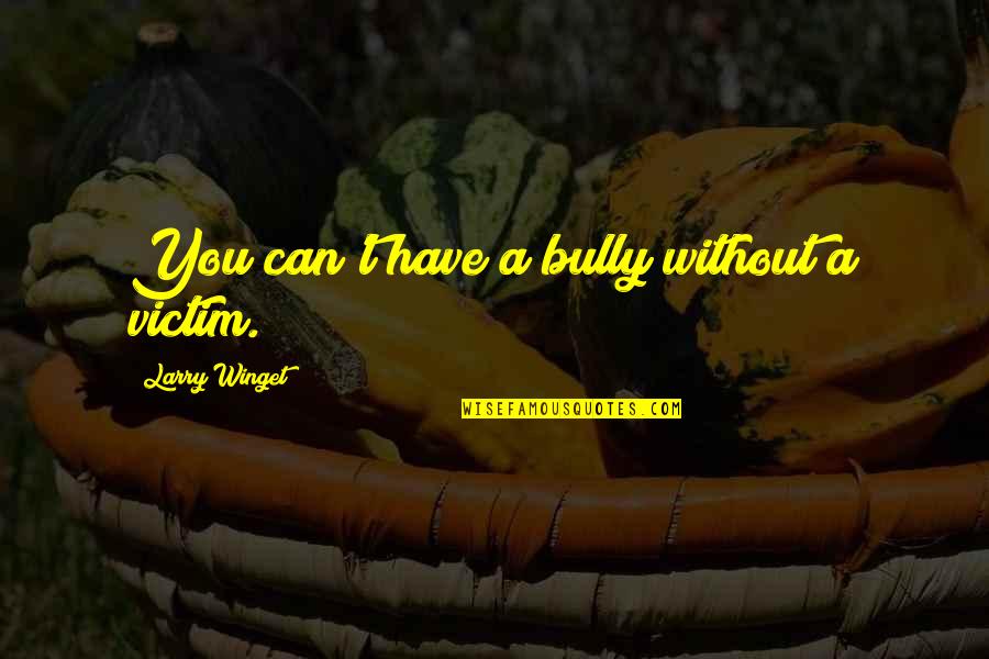 Hatcheck Process Quotes By Larry Winget: You can't have a bully without a victim.