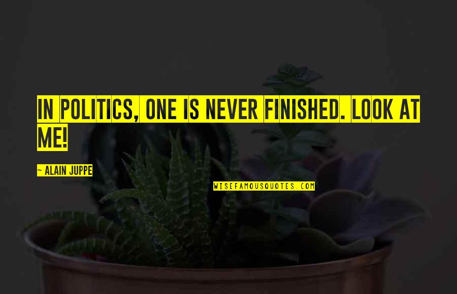 Hatched And Patched Quotes By Alain Juppe: In politics, one is never finished. Look at