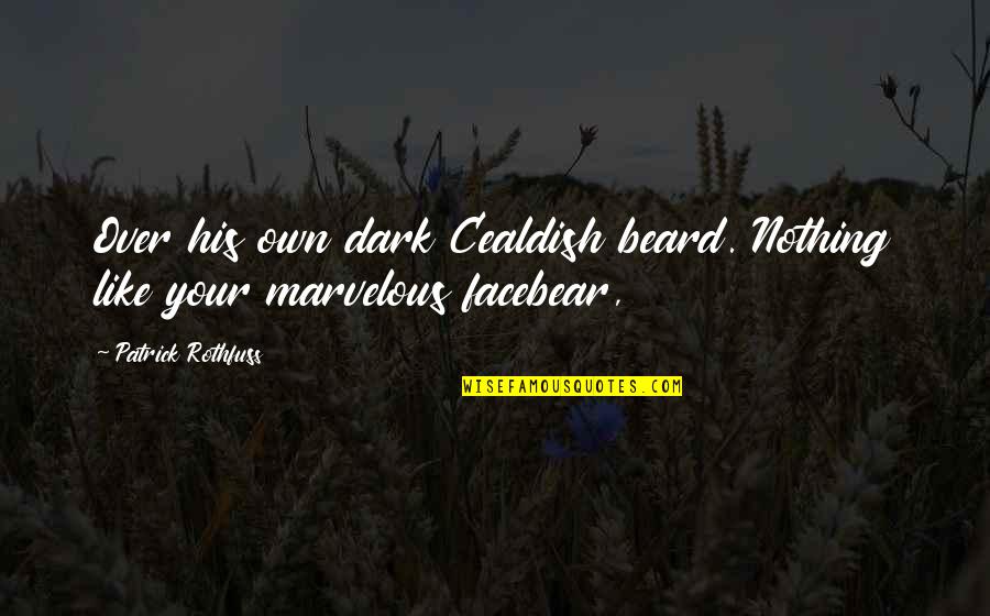Hatched And Patched Quotes By Patrick Rothfuss: Over his own dark Cealdish beard. Nothing like