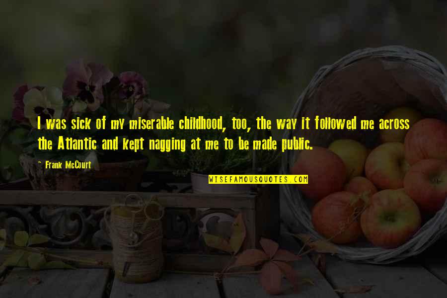 Hatched Embryo Quotes By Frank McCourt: I was sick of my miserable childhood, too,