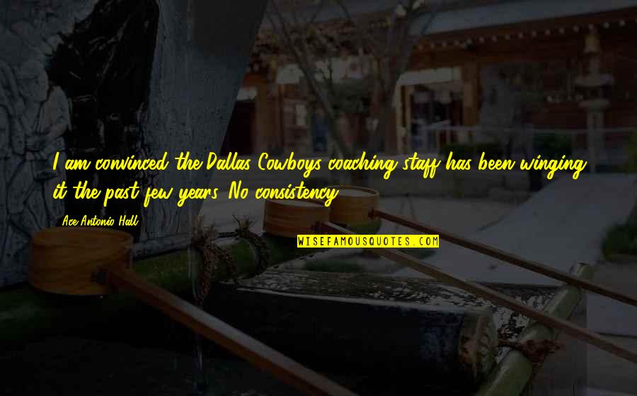 Hatched In Africa Quotes By Ace Antonio Hall: I am convinced the Dallas Cowboys coaching staff Hatched In Africa Quotes By Ace Antonio Hall: I am convinced the Dallas Cowboys coaching staff