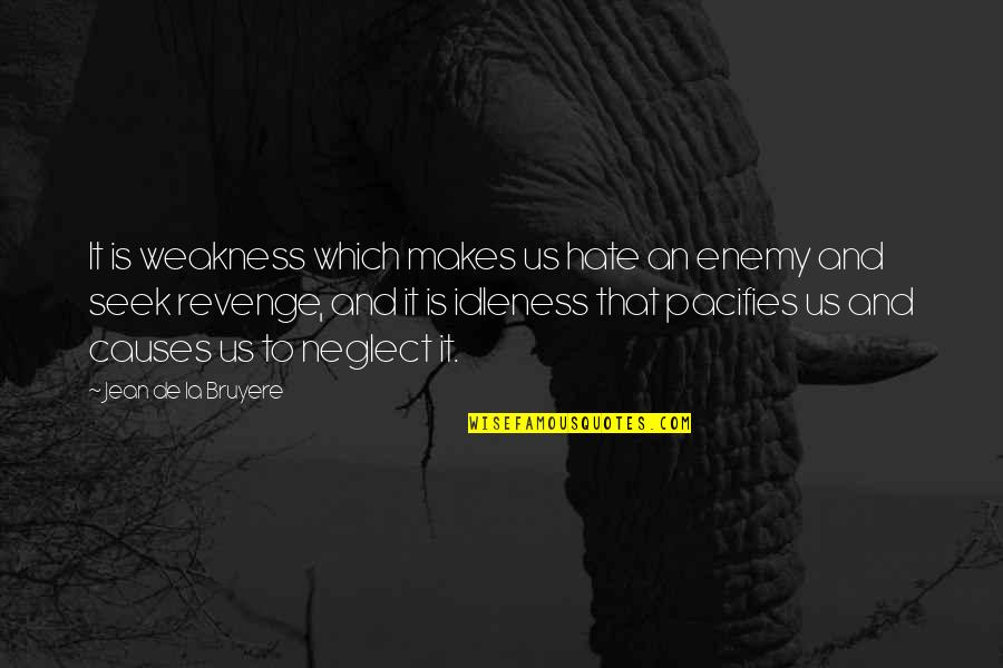 Hatched In Africa Quotes By Jean De La Bruyere: It is weakness which makes us hate an Hatched In Africa Quotes By Jean De La Bruyere: It is weakness which makes us hate an
