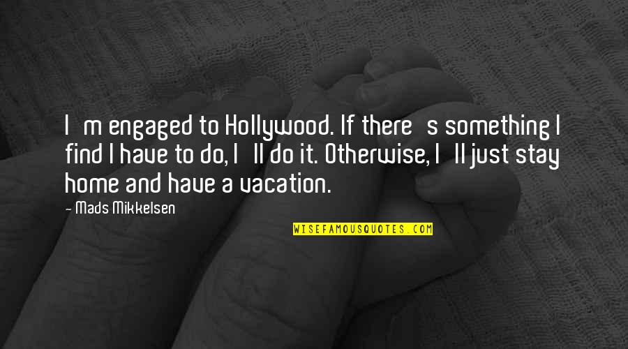 Hatched In Africa Quotes By Mads Mikkelsen: I'm engaged to Hollywood. If there's something I