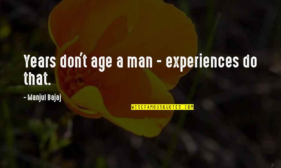 Hatched In Africa Quotes By Manjul Bajaj: Years don't age a man - experiences do Hatched In Africa Quotes By Manjul Bajaj: Years don't age a man - experiences do