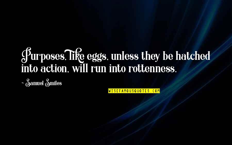 Hatched Quotes By Samuel Smiles: Purposes, like eggs, unless they be hatched into