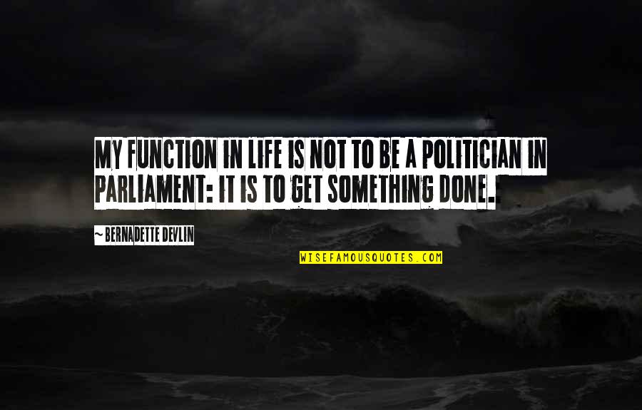 Hatchell Concrete Quotes By Bernadette Devlin: My function in life is not to be Hatchell Concrete Quotes By Bernadette Devlin: My function in life is not to be