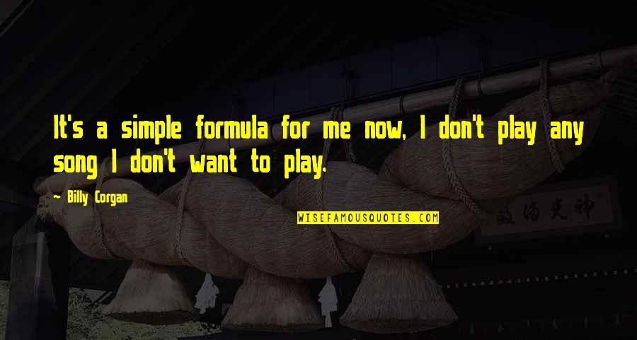 Hatcheries In Texas Quotes By Billy Corgan: It's a simple formula for me now, I