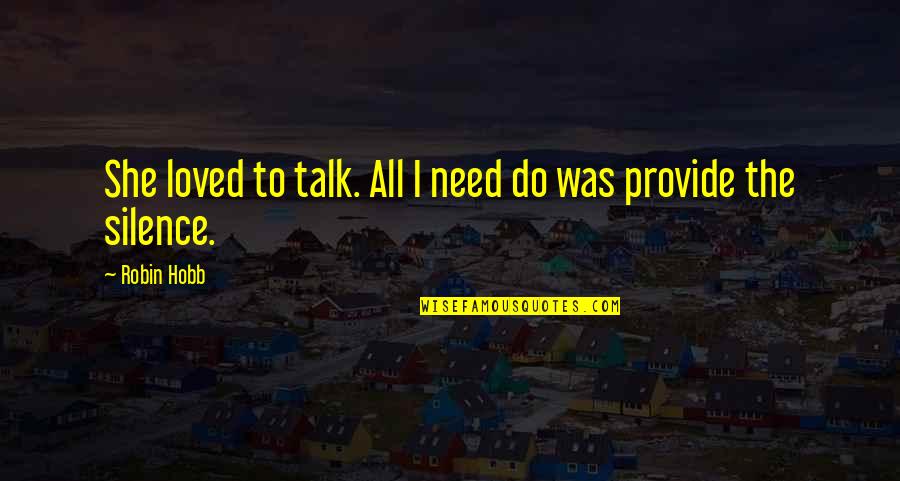 Hatchery Hill Quotes By Robin Hobb: She loved to talk. All I need do
