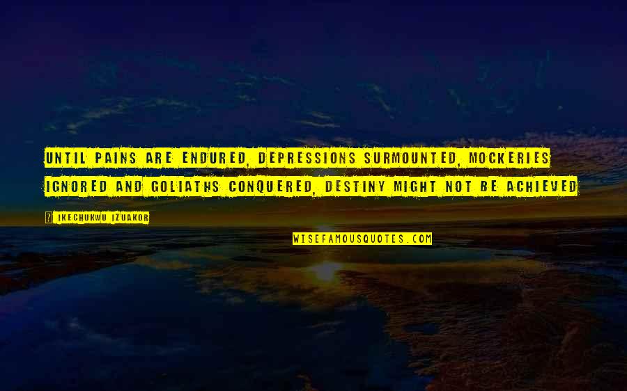 Hatches For Sale Quotes By Ikechukwu Izuakor: Until pains are endured, depressions surmounted, mockeries ignored Hatches For Sale Quotes By Ikechukwu Izuakor: Until pains are endured, depressions surmounted, mockeries ignored