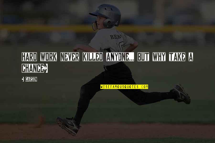 Hatches Quotes By Carson: hard work never killed anyone... but why take