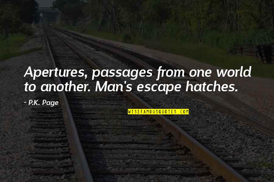 Hatches Quotes By P.K. Page: Apertures, passages from one world to another. Man's