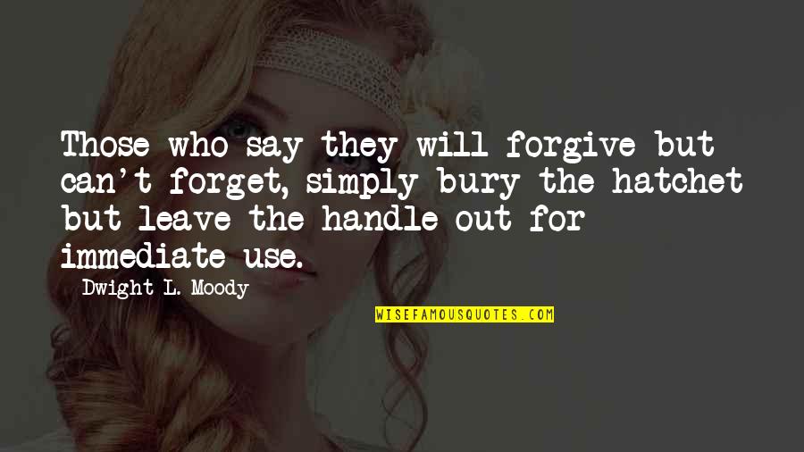 Hatchet In Hatchet Quotes By Dwight L. Moody: Those who say they will forgive but can't