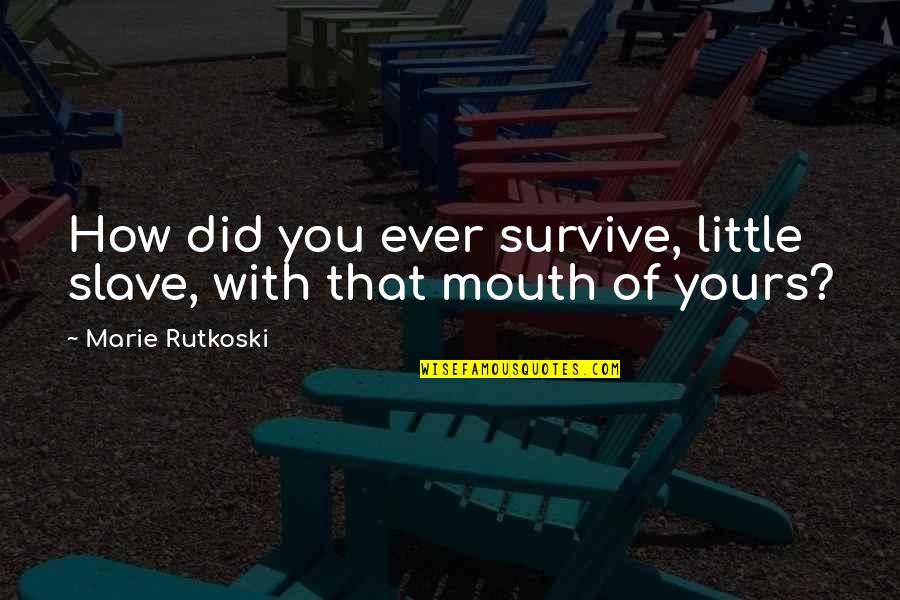 Hatchet In Hatchet Quotes By Marie Rutkoski: How did you ever survive, little slave, with
