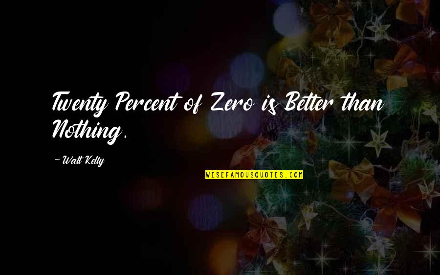 Hatchet In Hatchet Quotes By Walt Kelly: Twenty Percent of Zero is Better than Nothing.
