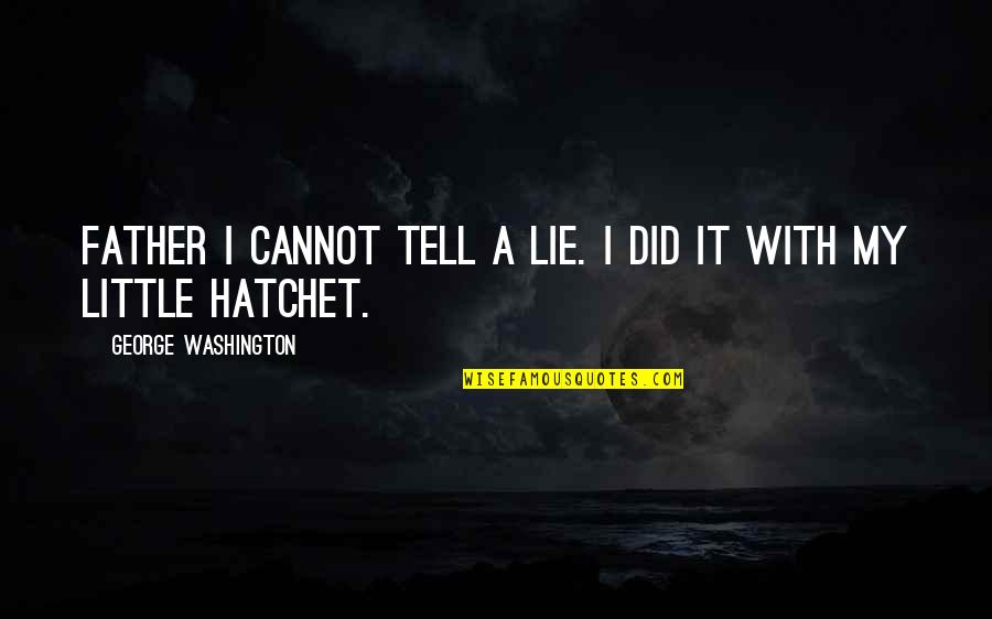 Hatchet Quotes By George Washington: Father I cannot tell a lie. I did