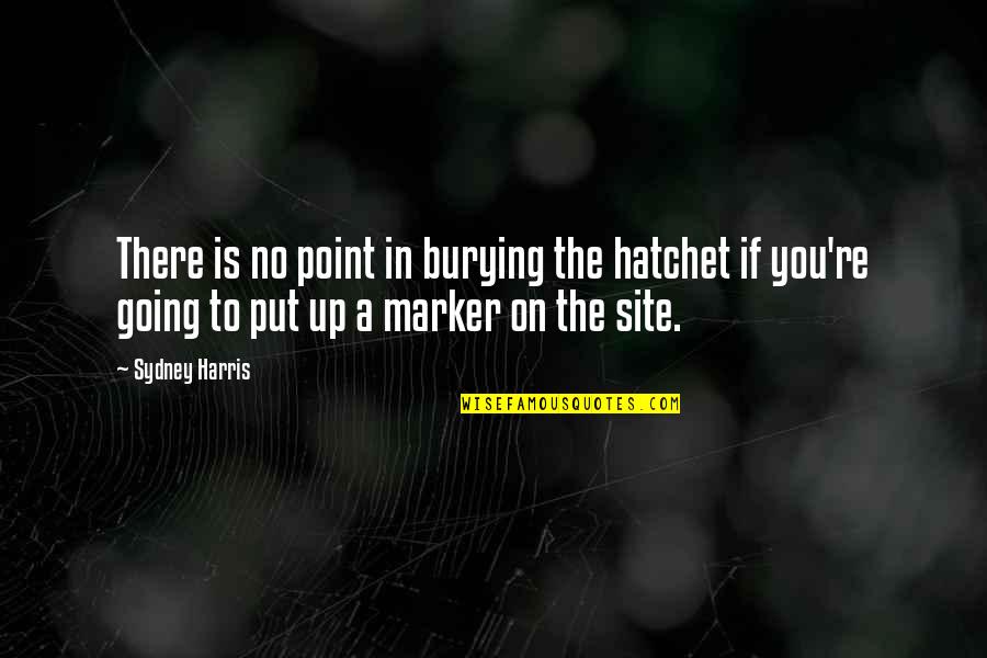 Hatchet Quotes By Sydney Harris: There is no point in burying the hatchet