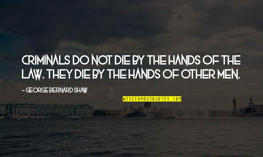 Hatchett Gmc Quotes By George Bernard Shaw: Criminals do not die by the hands of Hatchett Gmc Quotes By George Bernard Shaw: Criminals do not die by the hands of