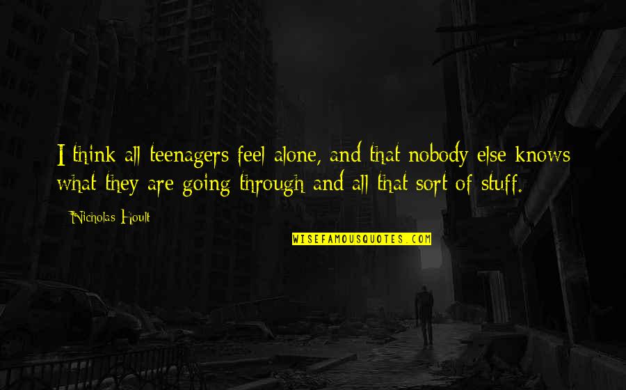Hatchin Quotes By Nicholas Hoult: I think all teenagers feel alone, and that Hatchin Quotes By Nicholas Hoult: I think all teenagers feel alone, and that