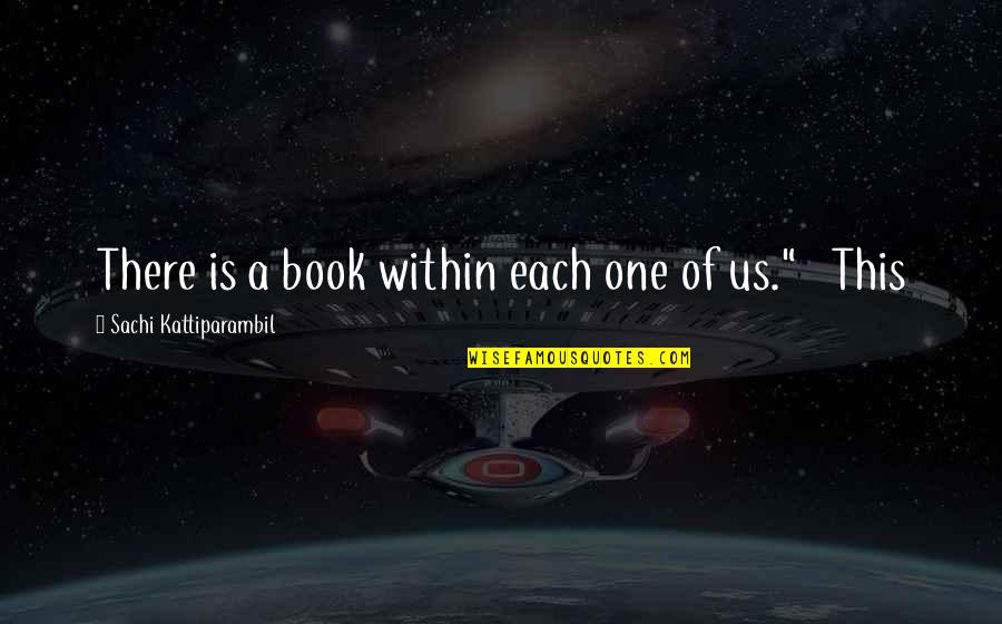 Hatchway Restaurant Quotes By Sachi Kattiparambil: There is a book within each one of Hatchway Restaurant Quotes By Sachi Kattiparambil: There is a book within each one of