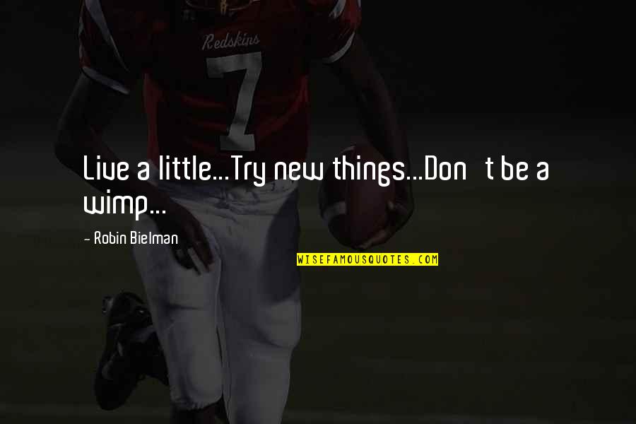 Hatcovering Quotes By Robin Bielman: Live a little...Try new things...Don't be a wimp... Hatcovering Quotes By Robin Bielman: Live a little...Try new things...Don't be a wimp...