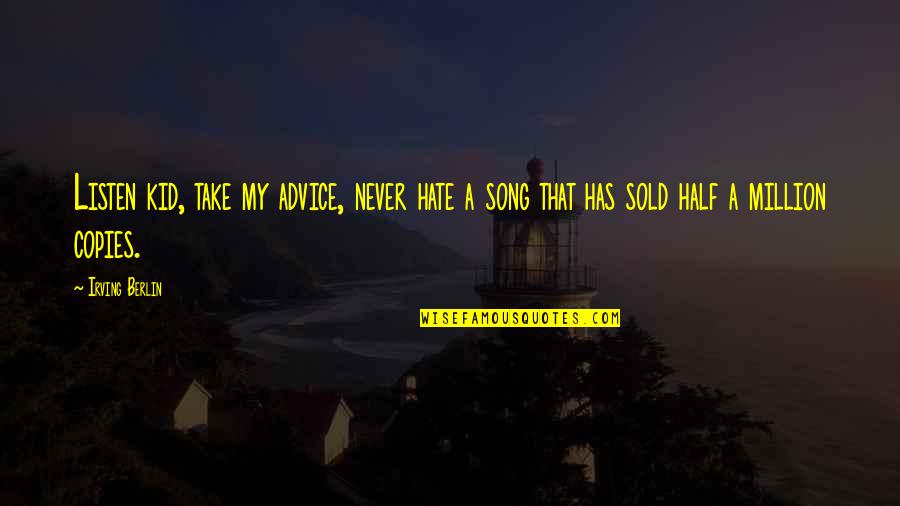 Hate Advice Quotes By Irving Berlin: Listen kid, take my advice, never hate a