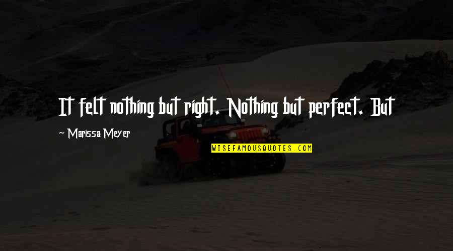 Hate After Love Quotes By Marissa Meyer: It felt nothing but right. Nothing but perfect.