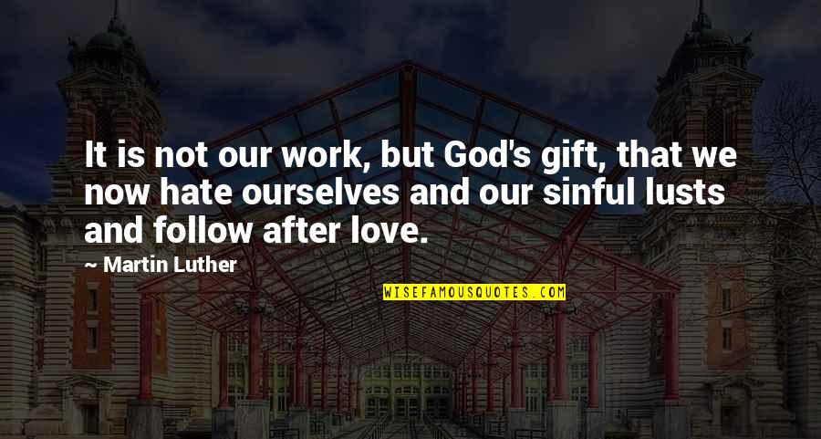 Hate After Love Quotes By Martin Luther: It is not our work, but God's gift,