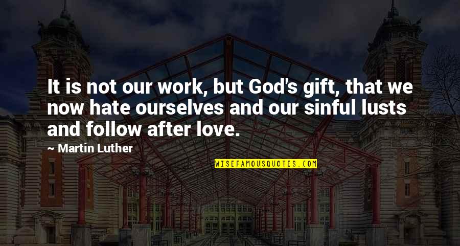 Hate After Love Quotes By Martin Luther: It is not our work, but God's gift, Hate After Love Quotes By Martin Luther: It is not our work, but God's gift,