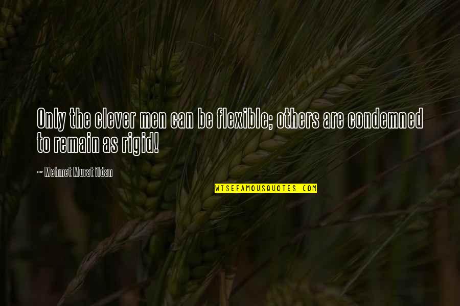 Hate After Love Quotes By Mehmet Murat Ildan: Only the clever men can be flexible; others Hate After Love Quotes By Mehmet Murat Ildan: Only the clever men can be flexible; others