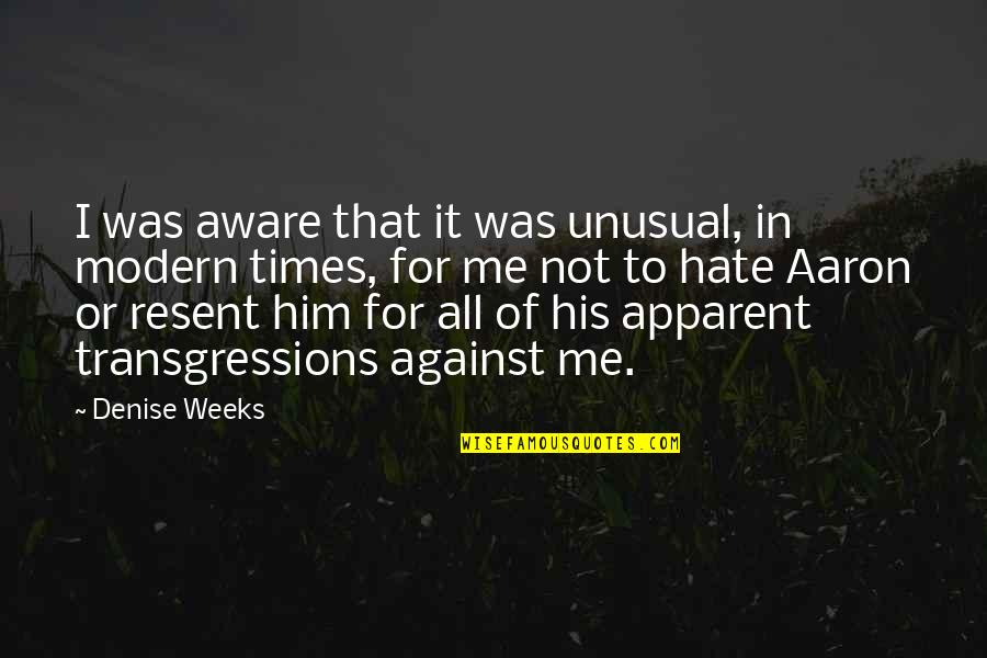 Hate Against Hate Quotes By Denise Weeks: I was aware that it was unusual, in