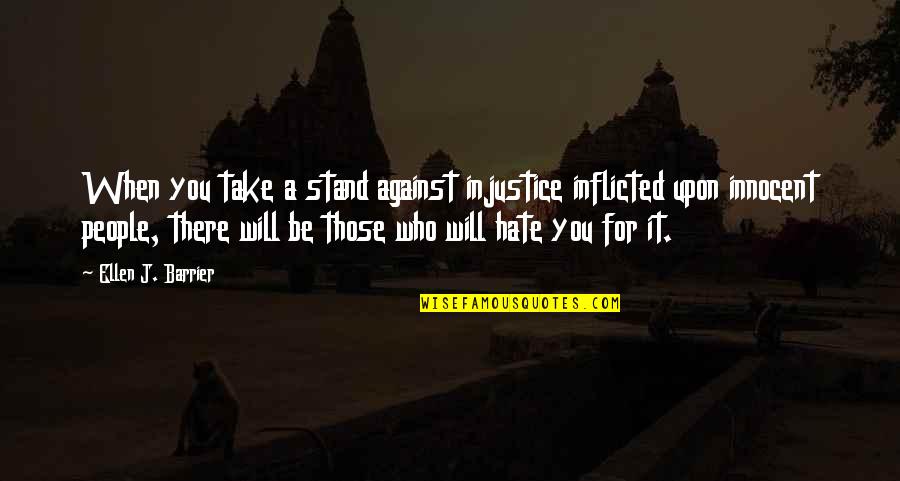 Hate Against Hate Quotes By Ellen J. Barrier: When you take a stand against injustice inflicted