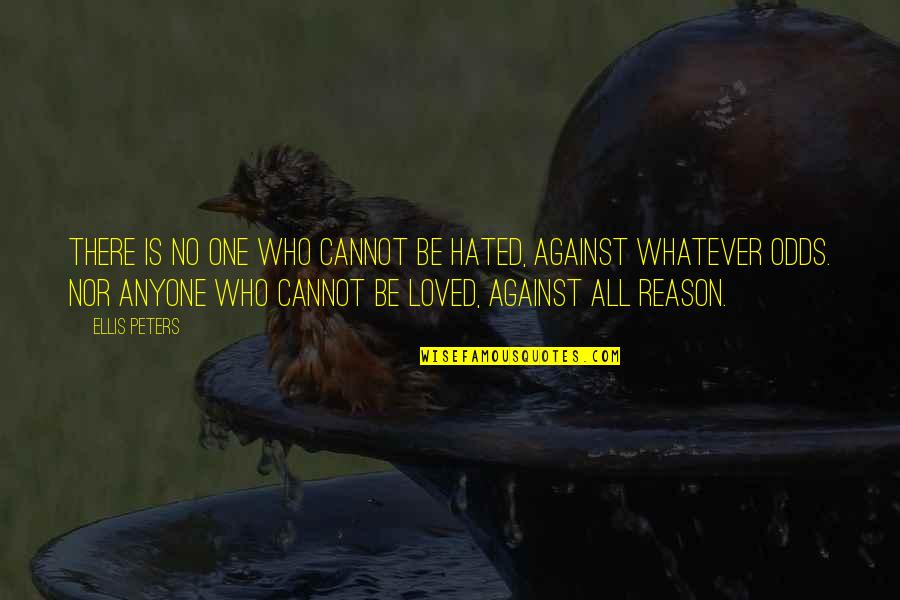 Hate Against Hate Quotes By Ellis Peters: There is no one who cannot be hated,
