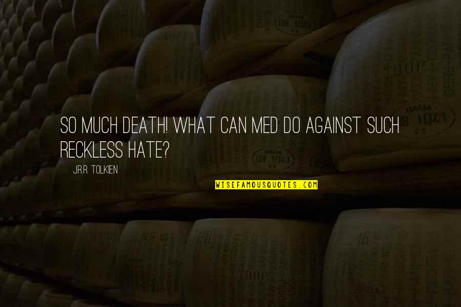 Hate Against Hate Quotes By J.R.R. Tolkien: So much death! What can med do against
