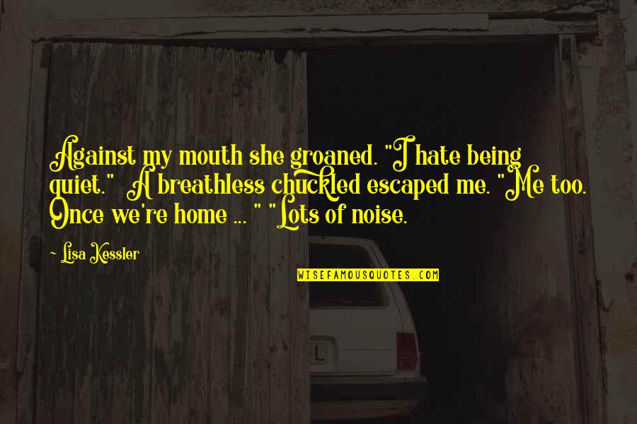 Hate Against Hate Quotes By Lisa Kessler: Against my mouth she groaned. "I hate being