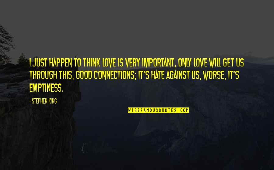 Hate Against Hate Quotes By Stephen King: I just happen to think love is very Hate Against Hate Quotes By Stephen King: I just happen to think love is very