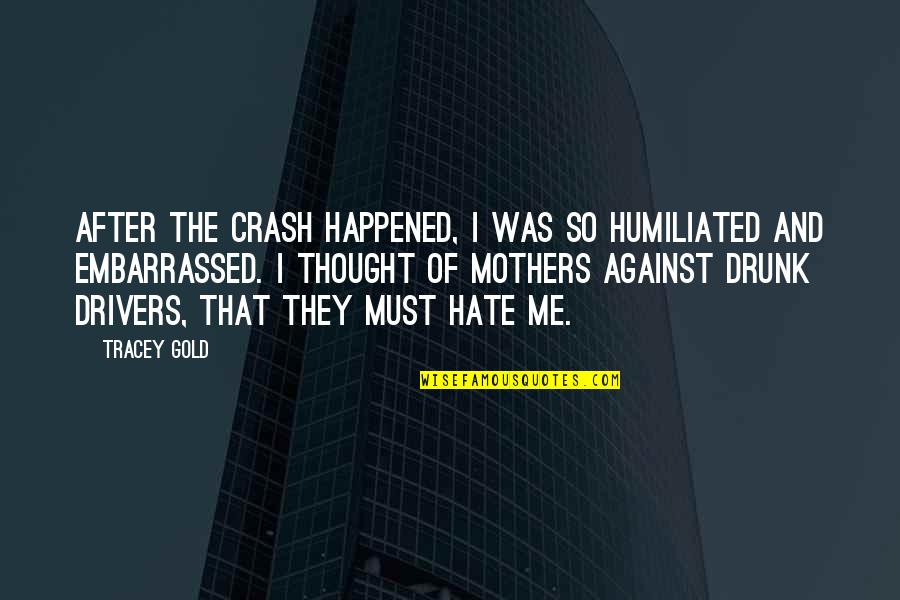 Hate Against Hate Quotes By Tracey Gold: After the crash happened, I was so humiliated