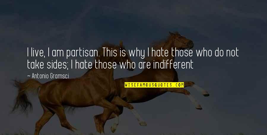 Hate Am Quotes By Antonio Gramsci: I live, I am partisan. This is why Hate Am Quotes By Antonio Gramsci: I live, I am partisan. This is why