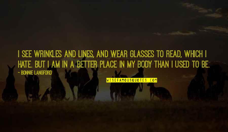 Hate Am Quotes By Bonnie Langford: I see wrinkles and lines, and wear glasses Hate Am Quotes By Bonnie Langford: I see wrinkles and lines, and wear glasses