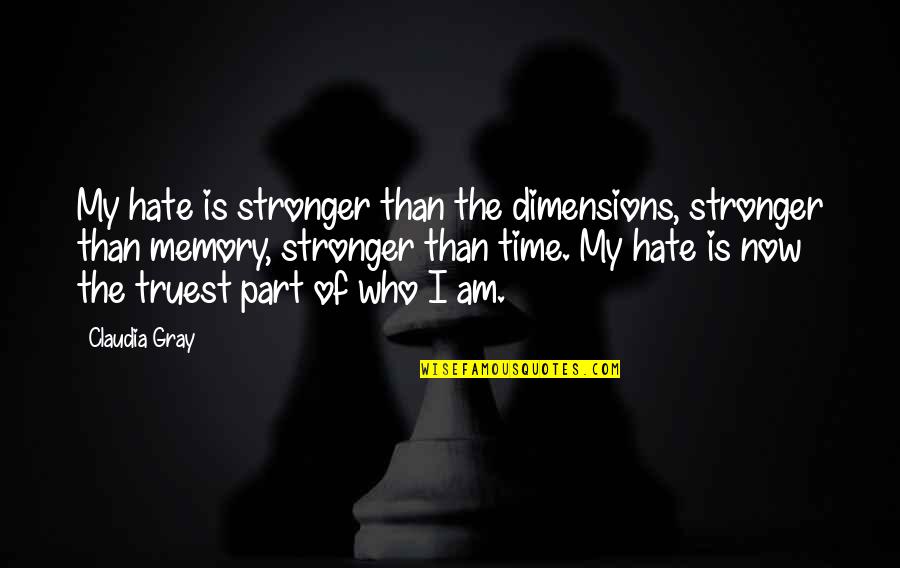 Hate Am Quotes By Claudia Gray: My hate is stronger than the dimensions, stronger Hate Am Quotes By Claudia Gray: My hate is stronger than the dimensions, stronger