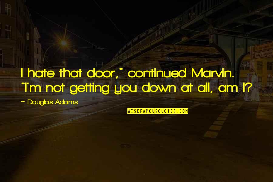 Hate Am Quotes By Douglas Adams: I hate that door," continued Marvin. "I'm not