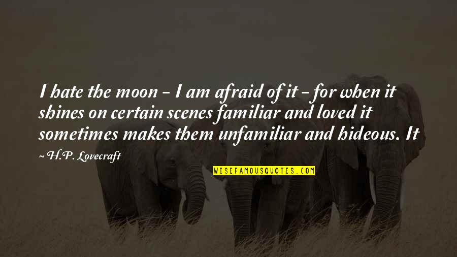 Hate Am Quotes By H.P. Lovecraft: I hate the moon - I am afraid Hate Am Quotes By H.P. Lovecraft: I hate the moon - I am afraid
