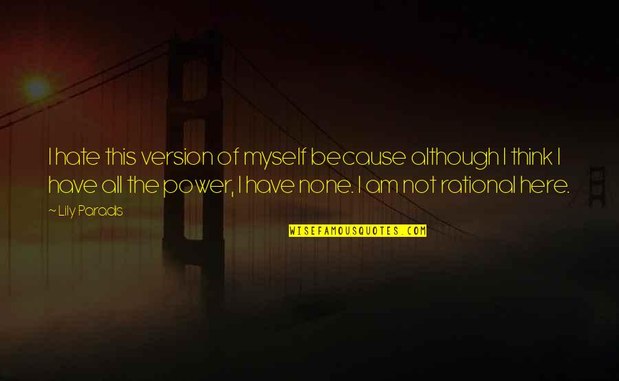 Hate Am Quotes By Lily Paradis: I hate this version of myself because although Hate Am Quotes By Lily Paradis: I hate this version of myself because although
