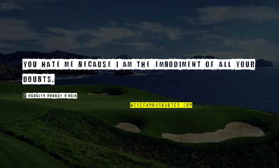 Hate Am Quotes By Madalyn Murray O'Hair: You hate me because I am the embodiment Hate Am Quotes By Madalyn Murray O'Hair: You hate me because I am the embodiment