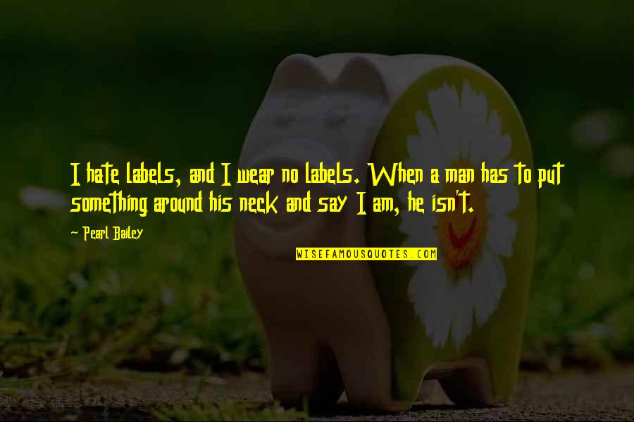 Hate Am Quotes By Pearl Bailey: I hate labels, and I wear no labels. Hate Am Quotes By Pearl Bailey: I hate labels, and I wear no labels.