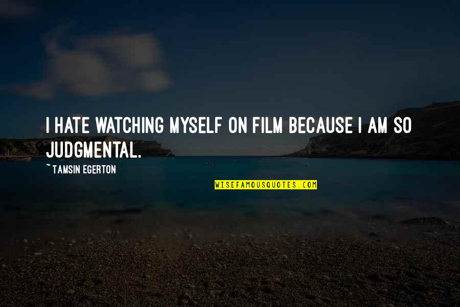 Hate Am Quotes By Tamsin Egerton: I hate watching myself on film because I Hate Am Quotes By Tamsin Egerton: I hate watching myself on film because I