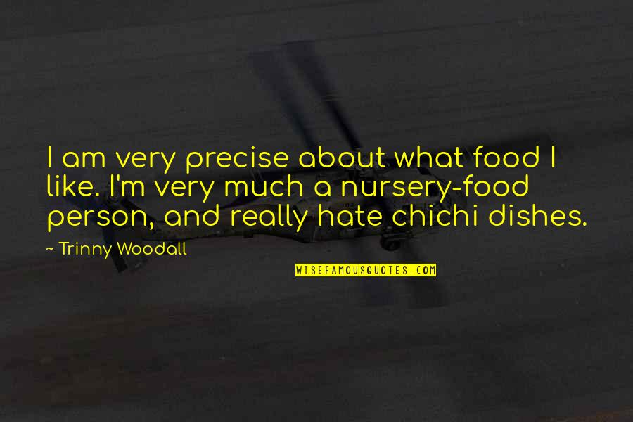 Hate Am Quotes By Trinny Woodall: I am very precise about what food I Hate Am Quotes By Trinny Woodall: I am very precise about what food I